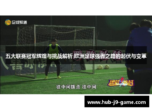 五大联赛冠军辉煌与挑战解析 欧洲足球强者之路的起伏与变革
