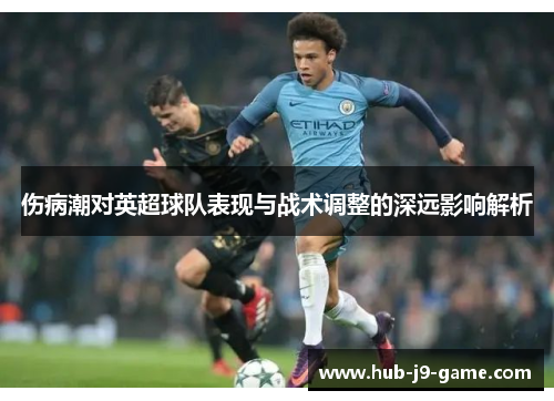 伤病潮对英超球队表现与战术调整的深远影响解析