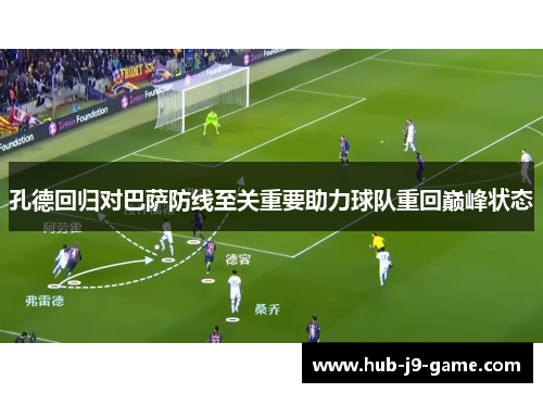 孔德回归对巴萨防线至关重要助力球队重回巅峰状态