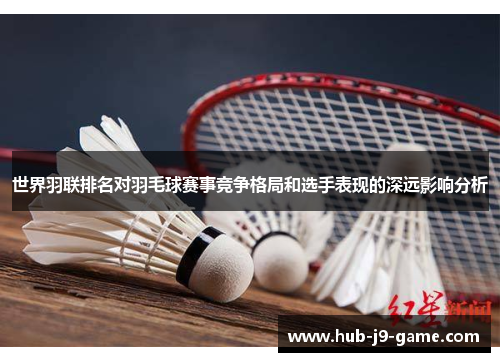 世界羽联排名对羽毛球赛事竞争格局和选手表现的深远影响分析