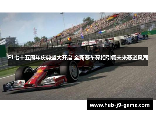 F1七十五周年庆典盛大开启 全新赛车亮相引领未来赛道风潮