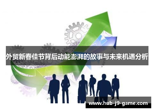 外贸新春佳节背后动能澎湃的故事与未来机遇分析