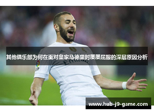 其他俱乐部为何在面对皇家马德里时屡屡屈服的深层原因分析
