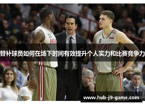替补球员如何在场下时间有效提升个人实力和比赛竞争力