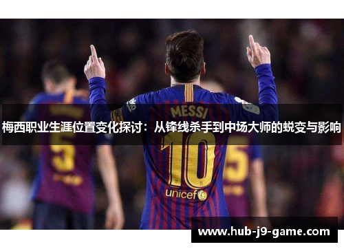 梅西职业生涯位置变化探讨：从锋线杀手到中场大师的蜕变与影响