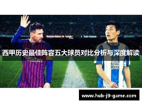西甲历史最佳阵容五大球员对比分析与深度解读