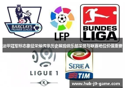 法甲冠军标志象征荣耀传承历史展现俱乐部荣誉与联赛地位价值重要