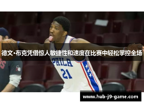 德文·布克凭借惊人敏捷性和速度在比赛中轻松掌控全场