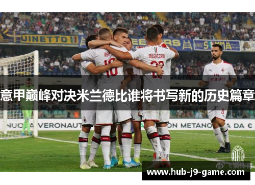 意甲巅峰对决米兰德比谁将书写新的历史篇章 意甲巅峰对决米兰德比谁将书写新的历史篇章