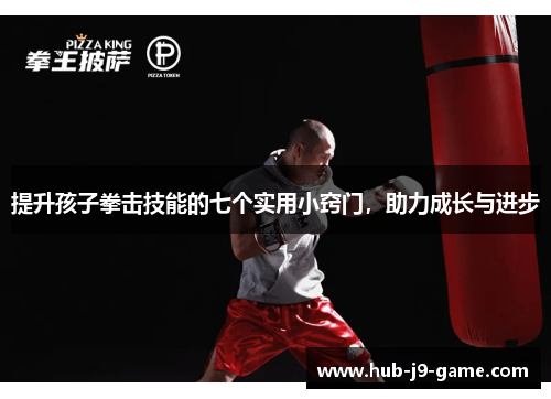 提升孩子拳击技能的七个实用小窍门，助力成长与进步