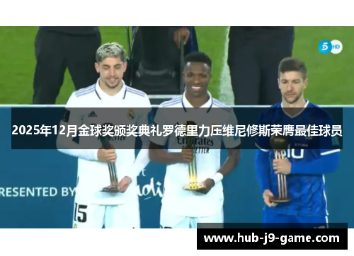 2025年12月金球奖颁奖典礼罗德里力压维尼修斯荣膺最佳球员 2025年12月金球奖颁奖典礼罗德里力压维尼修斯荣膺最佳球员