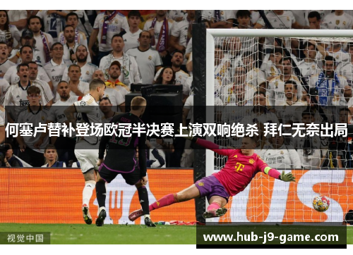 何塞卢替补登场欧冠半决赛上演双响绝杀 拜仁无奈出局 何塞卢替补登场欧冠半决赛上演双响绝杀 拜仁无奈出局