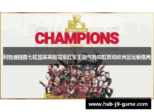 利物浦提前七轮加冕英超冠军红军王朝气势如虹震动欧洲足坛新格局