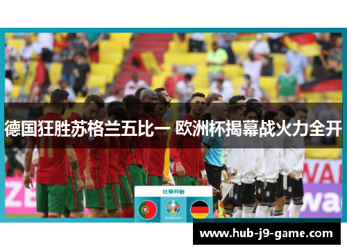 德国狂胜苏格兰五比一 欧洲杯揭幕战火力全开 德国狂胜苏格兰五比一 欧洲杯揭幕战火力全开