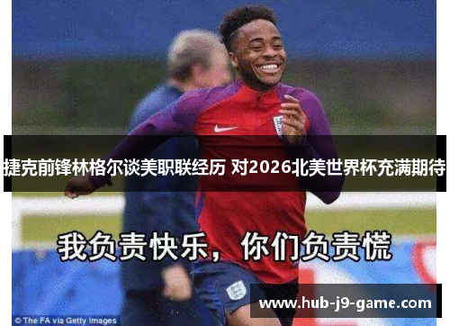 捷克前锋林格尔谈美职联经历 对2026北美世界杯充满期待