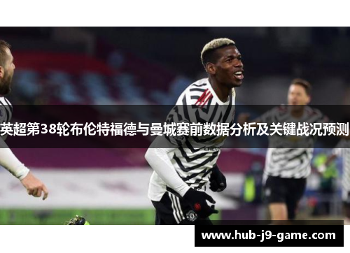 英超第38轮布伦特福德与曼城赛前数据分析及关键战况预测 英超第38轮布伦特福德与曼城赛前数据分析及关键战况预测