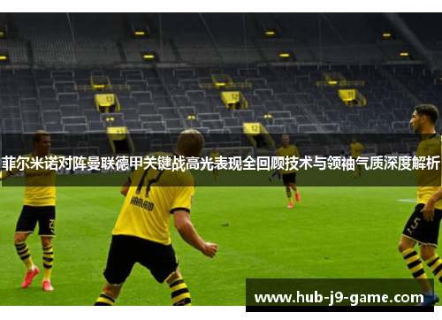 菲尔米诺对阵曼联德甲关键战高光表现全回顾技术与领袖气质深度解析